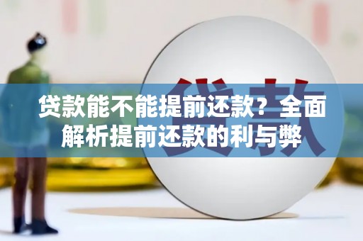 武夷山贷款能不能提前还款？全面解析提前还款的利与弊
