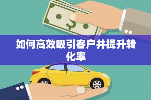 武夷山如何高效吸引客户并提升转化率