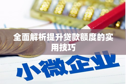 武夷山全面解析提升贷款额度的实用技巧