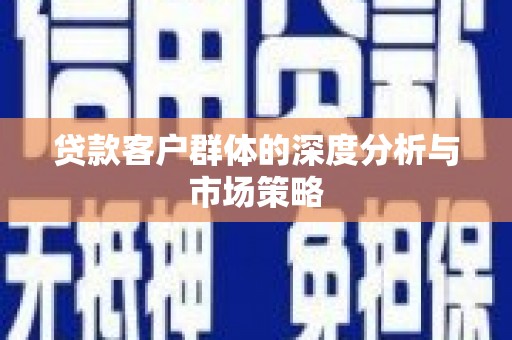 武夷山贷款客户群体的深度分析与市场策略