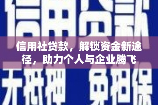 武夷山信用社贷款，解锁资金新途径，助力个人与企业腾飞