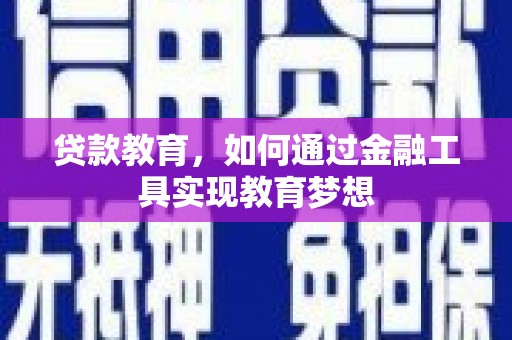 武夷山贷款教育，如何通过金融工具实现教育梦想
