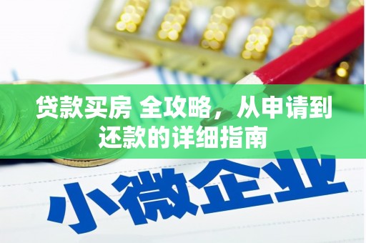 武夷山贷款买房 全攻略，从申请到还款的详细指南