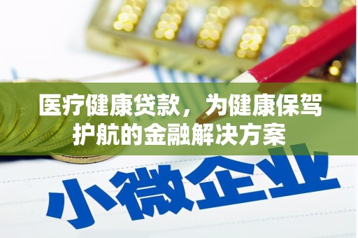 武夷山医疗健康贷款，为健康保驾护航的金融解决方案