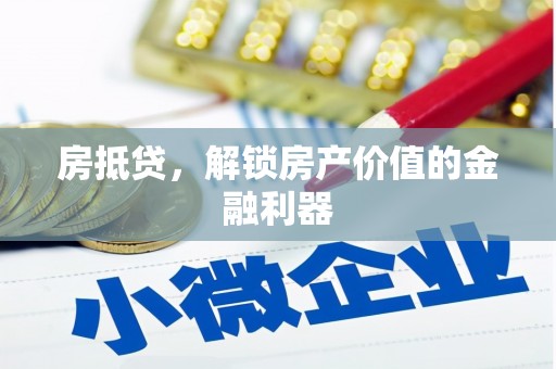 武夷山房抵贷，解锁房产价值的金融利器