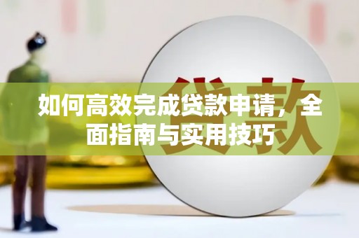 武夷山如何高效完成贷款申请，全面指南与实用技巧