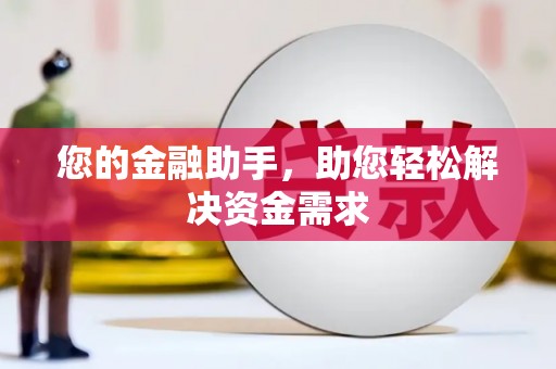 武夷山您的金融助手，助您轻松解决资金需求