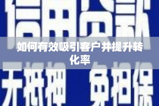 武夷山如何有效吸引客户并提升转化率