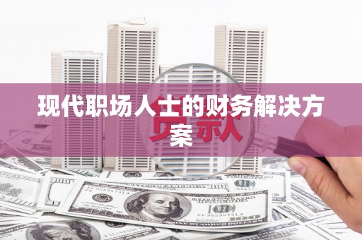 武夷山现代职场人士的财务解决方案