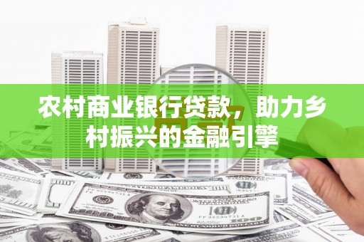 武夷山农村商业银行贷款，助力乡村振兴的金融引擎